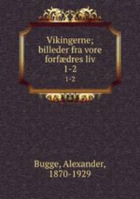 Vikingerne; billeder fra vore forfdres liv. 1-2