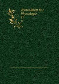 Zentralblatt fur Physiologie. 17