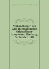 Verhandlungen des XIII. Internationalen Orientalisten-kongresses, Hamburg, September 1902