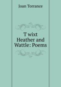 T?wixt Heather and Wattle: Poems