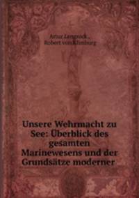 Unsere Wehrmacht zu See: Uberblick des gesamten Marinewesens und der Grundsatze moderner .