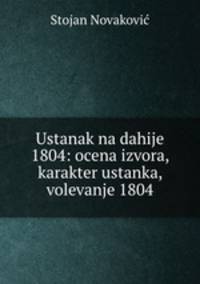 Ustanak na dahije 1804: ocena izvora, karakter ustanka, volevanje 1804