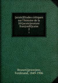 {acute}Etudes critiques sur l`histoire de la litt{acute}erature fran{cedil}caise. 2