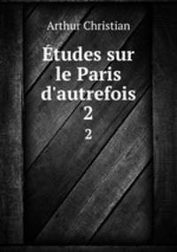 tudes sur le Paris d`autrefois. 2