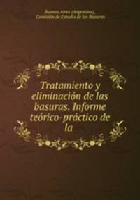 Tratamiento y eliminacion de las basuras. Informe teorico-practico de la .