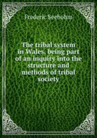 The tribal system in Wales, being part of an inquiry into the structure and methods of tribal society