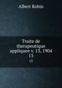 Traite de therapeutique appliquee v. 13, 1904. 13