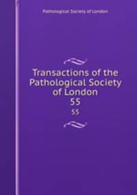 Transactions of the Pathological Society of London. 55