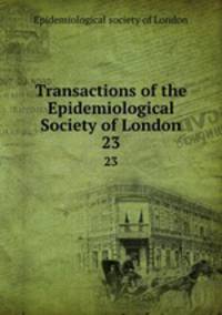 Transactions of the Epidemiological Society of London. 23