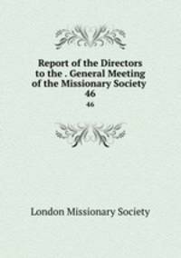 Report of the Directors to the . General Meeting of the Missionary Society .. 46