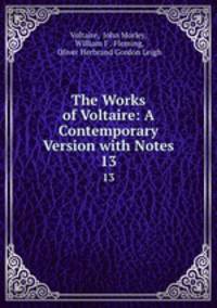 The Works of Voltaire: A Contemporary Version with Notes. 13
