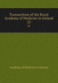 Transactions of the Royal Academy of Medicine in Ireland. 22