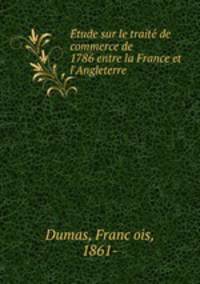 E?tude sur le traite? de commerce de 1786 entre la France et l