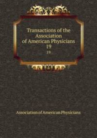 Transactions of the Association of American Physicians. 19