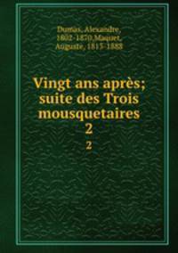 Vingt ans aprs; suite des Trois mousquetaires. 2
