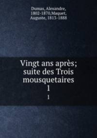 Vingt ans aprs; suite des Trois mousquetaires. 1