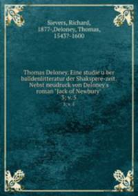 Thomas Deloney. Eine studie uber balldenlitteratur der Shakspere-zeit. Nebst neudruck von Deloney`s roman "Jack of Newbury". 3; v. 5