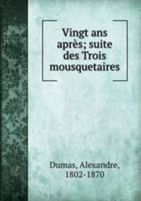 Vingt ans apres; suite des Trois mousquetaires