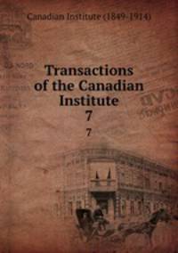 Transactions of the Canadian Institute. 7