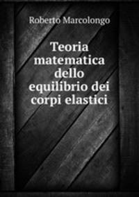 Teoria matematica dello equilibrio dei corpi elastici