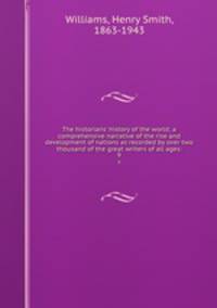 The historians` history of the world; a comprehensive narrative of the rise and development of nations as recorded by over two thousand of the great writers of all ages:. 9