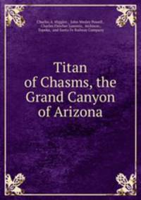 Titan of Chasms, the Grand Canyon of Arizona