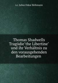 Thomas Shadwells Tragdie"the Libertine" und ihr Verhltnis zu den vorausgehenden Bearbeitungen .