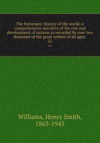 The historians` history of the world; a comprehensive narrative of the rise and development of nations as recorded by over two thousand of the great writers of all ages:. 25