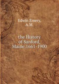 the History of Sanford,Maine,1661-1900