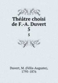 Thtre choisi de F.-A. Duvert. 5