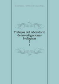 Trabajos del laboratorio de investigaciones biolgicas. 3