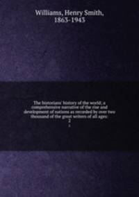The historians` history of the world; a comprehensive narrative of the rise and development of nations as recorded by over two thousand of the great writers of all ages:. 2