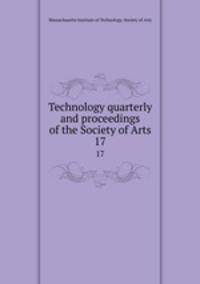 Technology quarterly and proceedings of the Society of Arts. 17