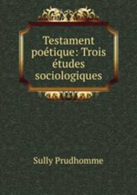 Testament poetique: Trois etudes sociologiques
