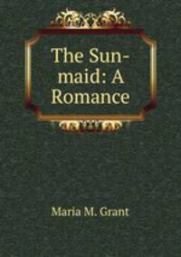 The Sun-maid: A Romance