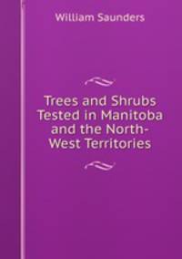 Trees and Shrubs Tested in Manitoba and the North-West Territories