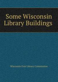 Some Wisconsin Library Buildings .