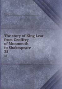 The story of King Lear from Geoffrey of Monmouth to Shakespeare. 35