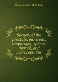 Surgery of the prostate, pancreas, diaphragm, spleen, thyroid, and hydrocephalus