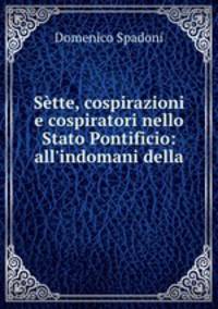 Sette, cospirazioni e cospiratori nello Stato Pontificio: all