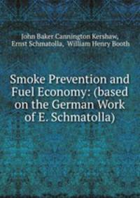 Smoke Prevention and Fuel Economy: (based on the German Work of E. Schmatolla)