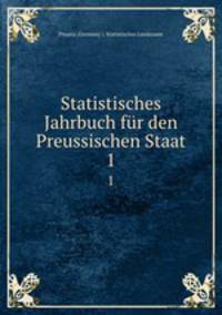 Statistisches Jahrbuch fr den Preussischen Staat. 1