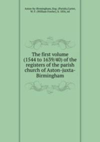 The first volume (1544 to 1639/40) of the registers of the parish church of Aston-juxta-Birmingham