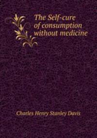The Self-cure of consumption without medicine