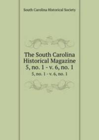 The South Carolina Historical Magazine. 5, no. 1 - v. 6, no. 1