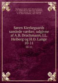Sren Kierkegaards samlede vrker; udgivne af A.B. Drachmann, J.L. Heiberg og H.O. Lange. 10-11