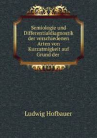 Semiologie und Differentialdiagnostik der verschiedenen Arten von Kurzatmigkeit auf Grund der .