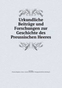 Urkundliche Beitrge und Forschungen zur Geschichte des Preussischen Heeres. Issues 6-10