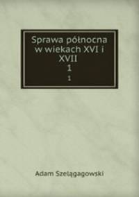 Sprawa pnocna w wiekach XVI i XVII .. 1