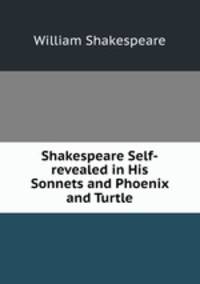 Shakespeare Self-revealed in His Sonnets and Phoenix and Turtle